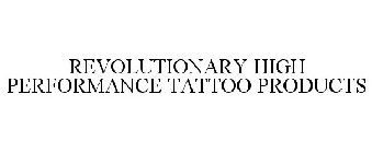 REVOLUTIONARY HIGH PERFORMANCE TATTOO PRODUCTS