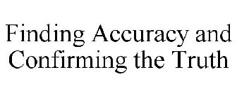 FINDING ACCURACY AND CONFIRMING THE TRUTH