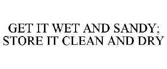 GET IT WET AND SANDY; STORE IT CLEAN AND DRY