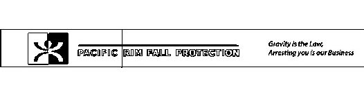 PACIFIC RIM FALL PROTECTION GRAVITY IS THE LAW, ARRESTING YOU IS OUR BUSINESS