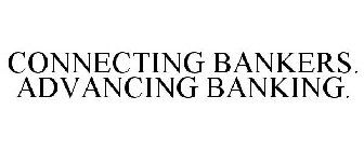 CONNECTING BANKERS. ADVANCING BANKING.