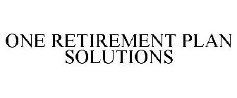 ONE RETIREMENT PLAN SOLUTIONS