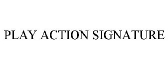 PLAY ACTION SIGNATURE