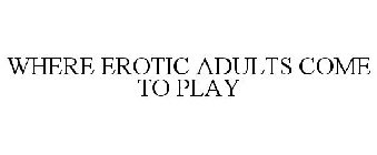 WHERE EROTIC ADULTS COME TO PLAY