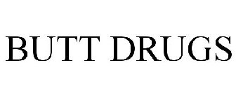 BUTT DRUGS