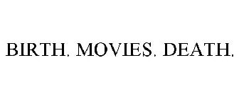 BIRTH. MOVIES. DEATH.