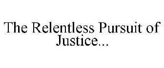 THE RELENTLESS PURSUIT OF JUSTICE...