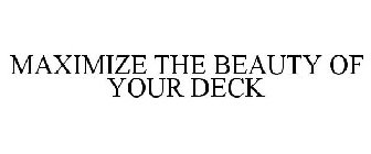 MAXIMIZE THE BEAUTY OF YOUR DECK