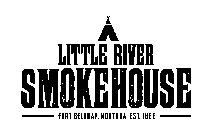 LITTLE RIVER SMOKEHOUSE FORT BELKNAP, MONTANA EST. 1888
