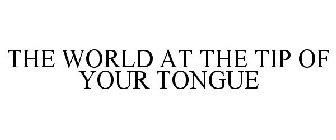 THE WORLD AT THE TIP OF YOUR TONGUE