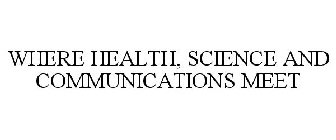 WHERE HEALTH, SCIENCE AND COMMUNICATIONS MEET