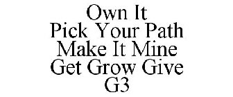 OWN IT PICK YOUR PATH MAKE IT MINE GET GROW GIVE G3