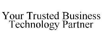 YOUR TRUSTED BUSINESS TECHNOLOGY PARTNER