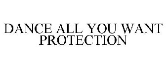 DANCE ALL YOU WANT PROTECTION