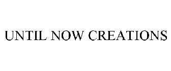 UNTIL NOW CREATIONS