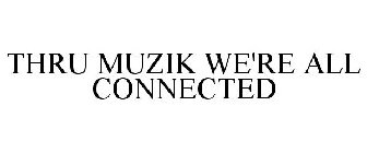 THRU MUZIK WE'RE ALL CONNECTED