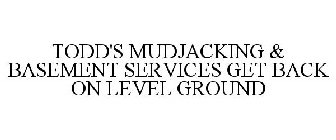 TODD'S MUDJACKING & BASEMENT SERVICES GET BACK ON LEVEL GROUND
