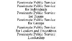 PASSIONATE PUBLIC SERVICE PASSIONATE PUBLIC SERVICE FOR INDIVIDUALS PASSIONATE PUBLIC SERVICE FOR TEAMS PASSIONATE PUBLIC SERVICE FOR GROUPS PASSIONATE PUBLIC SERVICE FOR LEADERS AND EXECUTIVES PASSIO