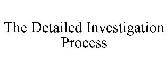 THE DETAILED INVESTIGATION PROCESS