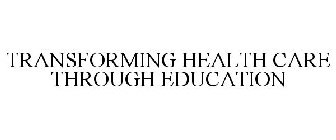 TRANSFORMING HEALTH CARE THROUGH EDUCATION