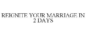 REIGNITE YOUR MARRIAGE IN 2 DAYS