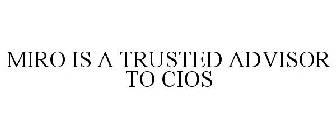 MIRO IS A TRUSTED ADVISOR TO CIOS