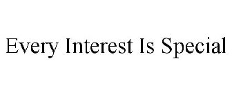 EVERY INTEREST IS SPECIAL