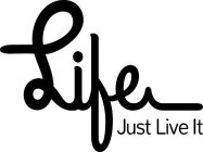 LIFE JUST LIVE IT.