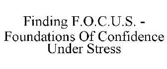 FINDING F.O.C.U.S. - FOUNDATIONS OF CONFIDENCE UNDER STRESS