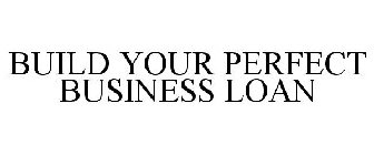 BUILD YOUR PERFECT BUSINESS LOAN