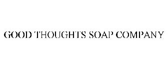GOOD THOUGHTS SOAP COMPANY