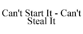 CAN'T START IT - CAN'T STEAL IT