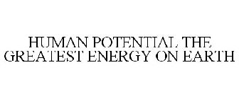 HUMAN POTENTIAL THE GREATEST ENERGY ON EARTH