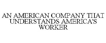 AN AMERICAN COMPANY THAT UNDERSTANDS AME