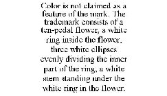 COLOR IS NOT CLAIMED AS A FEATURE OF THE MARK. THE TRADEMARK CONSISTS OF A TEN-PEDAL FLOWER, A WHITE RING INSIDE THE FLOWER, THREE WHITE ELLIPSES EVENLY DIVIDING THE INNER PART OF THE RING, A WHITE ST