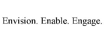 ENVISION. ENABLE. ENGAGE.