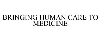 BRINGING HUMAN CARE TO MEDICINE