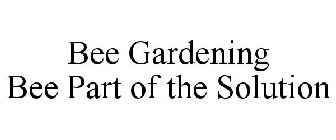 BEE GARDENING BEE PART OF THE SOLUTION