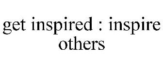 GET INSPIRED : INSPIRE OTHERS