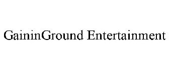 GAININGROUND ENTERTAINMENT