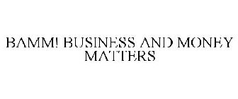 BAMM! BUSINESS AND MONEY MATTERS