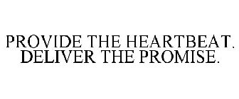 PROVIDE THE HEARTBEAT. DELIVER THE PROMISE.
