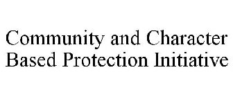 COMMUNITY AND CHARACTER BASED PROTECTION INITIATIVE