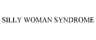 SILLY WOMAN SYNDROME