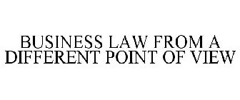 BUSINESS LAW FROM A DIFFERENT POINT OF VIEW