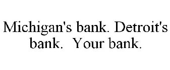 MICHIGAN'S BANK. DETROIT'S BANK. YOUR BANK.