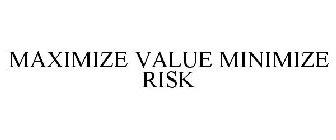 MAXIMIZE VALUE MINIMIZE RISK