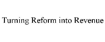 TURNING REFORM INTO REVENUE