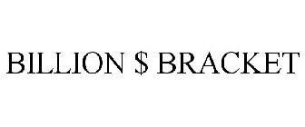 BILLION $ BRACKET