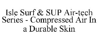 ISLE SURF & SUP AIR-TECH SERIES - COMPRESSED AIR IN A DURABLE SKIN